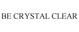 BE CRYSTAL CLEAR trademark