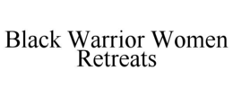 BLACK WARRIOR WOMEN RETREATS trademark