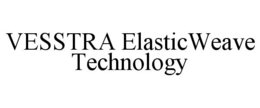 VESSTRA ELASTICWEAVE TECHNOLOGY trademark