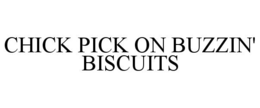CHICK PICK ON BUZZIN' BISCUITS trademark