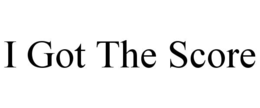 I GOT THE SCORE trademark