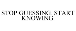 STOP GUESSING. START KNOWING. trademark