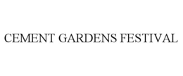 CEMENT GARDENS FESTIVAL trademark