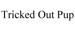 TRICKED OUT PUP trademark