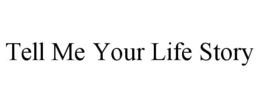 TELL ME YOUR LIFE STORY trademark