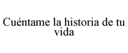 CUÉNTAME LA HISTORIA DE TU VIDA trademark