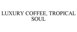 LUXURY COFFEE, TROPICAL SOUL trademark