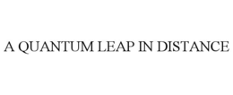 A QUANTUM LEAP IN DISTANCE trademark