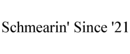 SCHMEARIN' SINCE '21 trademark
