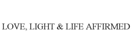 LOVE, LIGHT & LIFE AFFIRMED trademark