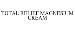 TOTAL RELIEF MAGNESIUM CREAM trademark