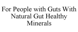 FOR PEOPLE WITH GUTS WITH NATURAL GUT HEALTHY MINERALS trademark