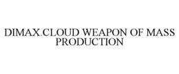 DIMAX.CLOUD WEAPON OF MASS PRODUCTION trademark