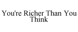 YOU'RE RICHER THAN YOU THINK trademark