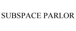 SUBSPACE PARLOR trademark