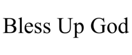 BLESS UP GOD trademark