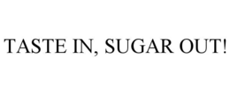 TASTE IN, SUGAR OUT! trademark
