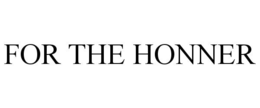FOR THE HONNER trademark