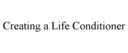 CREATING A LIFE CONDITIONER trademark