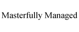 MASTERFULLY MANAGED trademark
