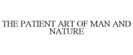 THE PATIENT ART OF MAN AND NATURE trademark