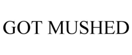 GOT MUSHED trademark