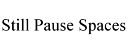 STILL PAUSE SPACES trademark