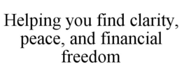 HELPING YOU FIND CLARITY, PEACE, AND FINANCIAL FREEDOM trademark