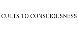 CULTS TO CONSCIOUSNESS trademark