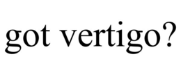 GOT VERTIGO? trademark