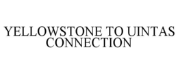 YELLOWSTONE TO UINTAS CONNECTION trademark