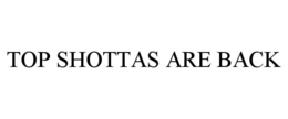 TOP SHOTTAS ARE BACK trademark