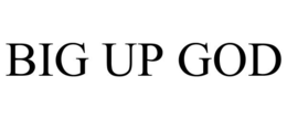 BIG UP GOD trademark