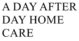 A DAY AFTER DAY HOME CARE trademark