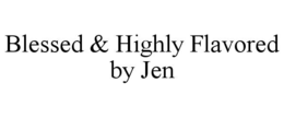 BLESSED & HIGHLY FLAVORED BY JEN trademark