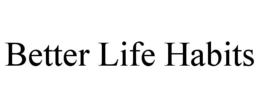 BETTER LIFE HABITS trademark