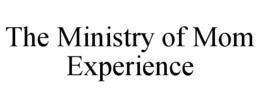 THE MINISTRY OF MOM EXPERIENCE trademark
