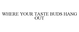 WHERE YOUR TASTE BUDS HANG OUT trademark