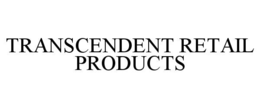 TRANSCENDENT RETAIL PRODUCTS trademark