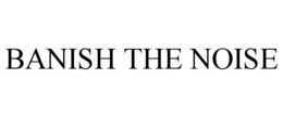 BANISH THE NOISE trademark
