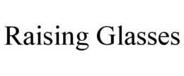 RAISING GLASSES trademark