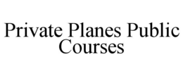 PRIVATE PLANES PUBLIC COURSES trademark