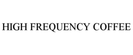 HIGH FREQUENCY COFFEE trademark