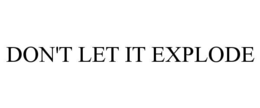 DON'T LET IT EXPLODE trademark
