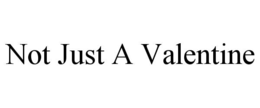 NOT JUST A VALENTINE trademark