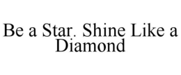BE A STAR. SHINE LIKE A DIAMOND trademark