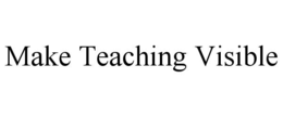 MAKE TEACHING VISIBLE trademark
