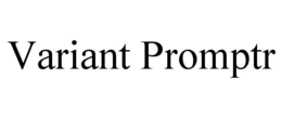 VARIANT PROMPTR trademark