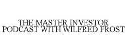 THE MASTER INVESTOR PODCAST WITH WILFRED FROST trademark