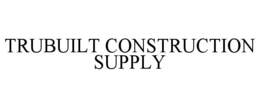 TRUBUILT CONSTRUCTION SUPPLY trademark